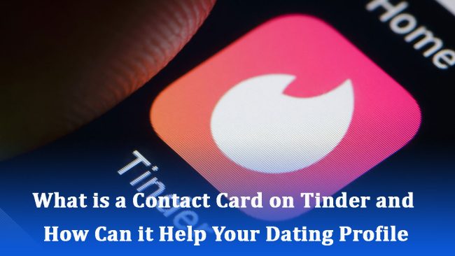 What is a Contact Card on Tinder and How Can it Help Your Dating Profile?
