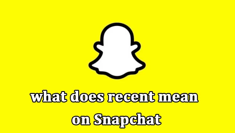 what does recent mean on Snapchat
